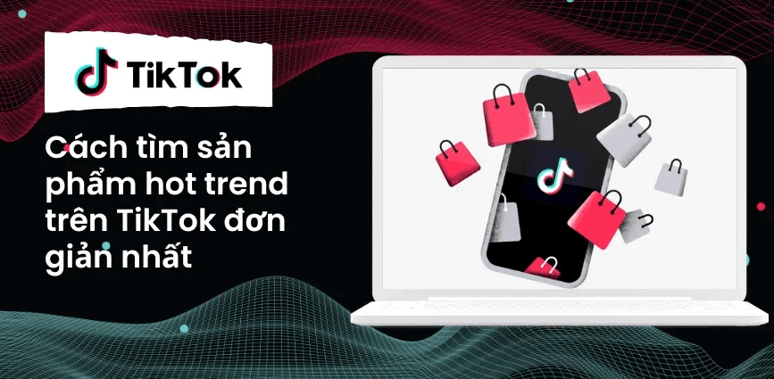 Tìm sản phẩm hot trend trên Tiktok